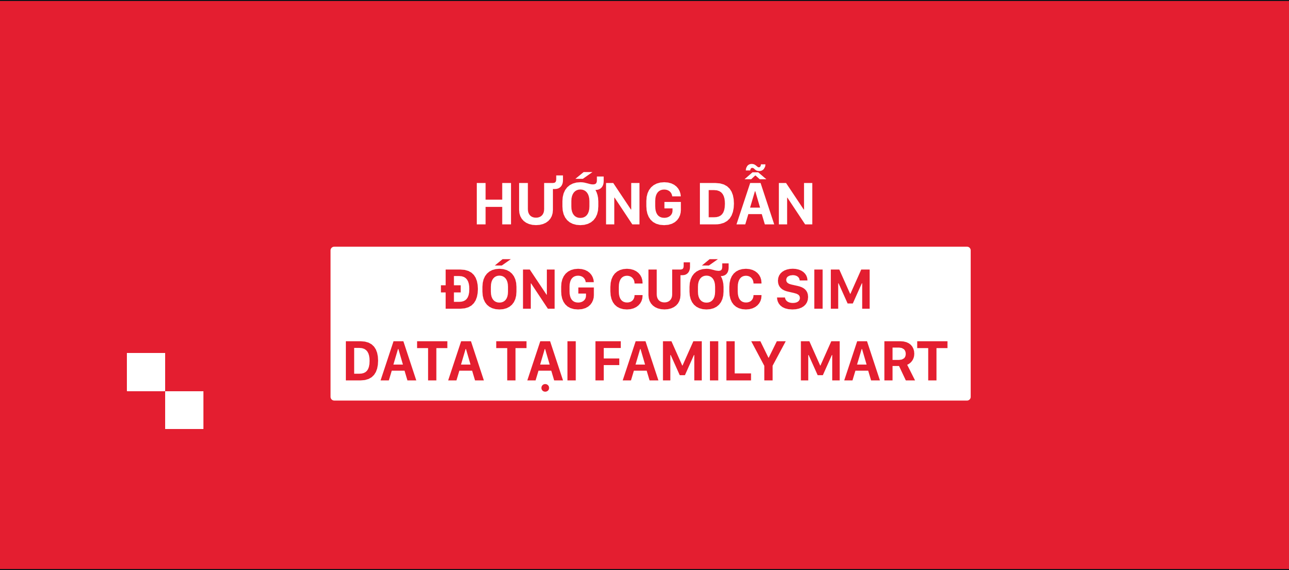 Hướng dẫn gia hạn cước sim theo tháng tại FamilyMart